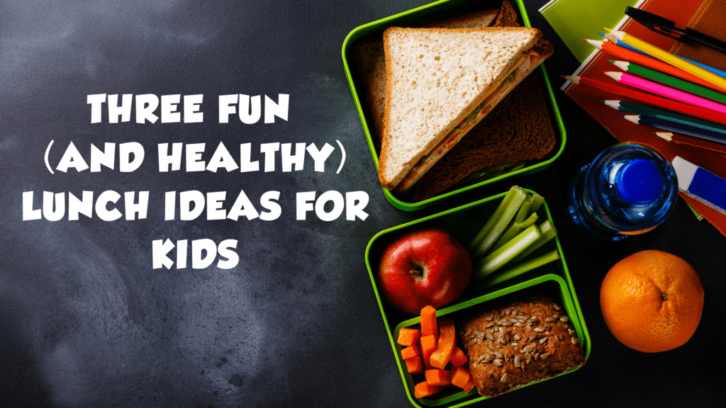 Three Fun and Healthy Lunch Ideas for Kids